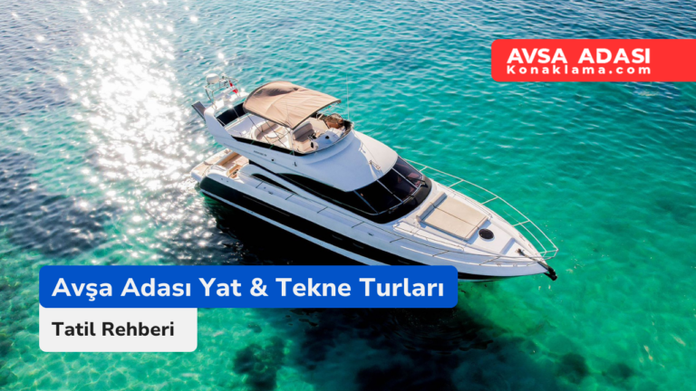 Avşa Adası’nda Yat, Tekne Turları ve Fiyatları 2026