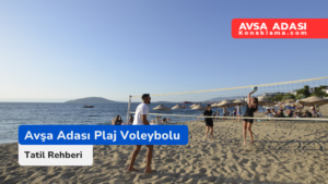 Avşa Adası Plaj Voleybolu: Eğlencenin ve Yarışmanın Buluşma Noktası!